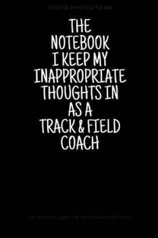 Cover of The Notebook I Keep My Inappropriate Thoughts In As A Track & field Coach, 7.5" X 9.25" - COLLEGE RULE LINED - BLANK - 150 page - NOTEBOOK