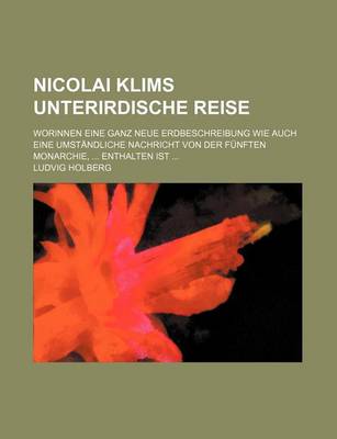 Book cover for Nicolai Klims Unterirdische Reise; Worinnen Eine Ganz Neue Erdbeschreibung Wie Auch Eine Umstandliche Nachricht Von Der Funften Monarchie, Enthalten Ist