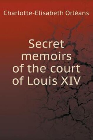 Cover of Secret memoirs of the court of Louis XIV