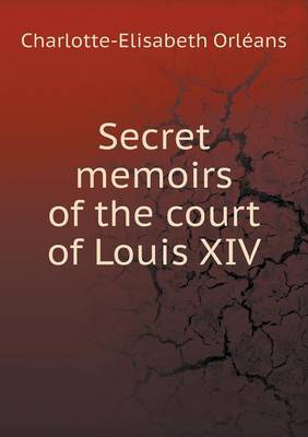 Book cover for Secret memoirs of the court of Louis XIV