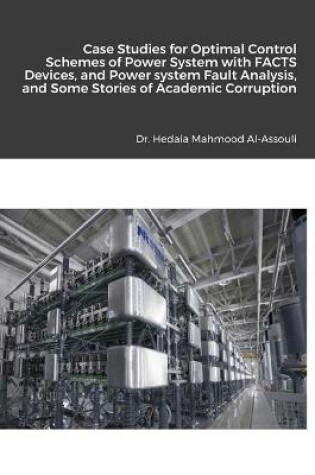 Cover of Case Studies for Optimal Control Schemes of Power System with FACTS devices, and Power system Fault Analysis, and Some Stories of Academic Corruption on My Life
