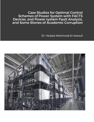 Book cover for Case Studies for Optimal Control Schemes of Power System with FACTS devices, and Power system Fault Analysis, and Some Stories of Academic Corruption on My Life