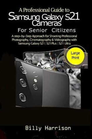 Cover of A Profession Guide to Samsung Galaxy S21 Cameras For Senior Citizens