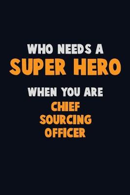 Book cover for Who Need A SUPER HERO, When You Are Chief sourcing officer