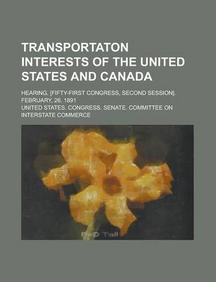 Book cover for Transportaton Interests of the United States and Canada; Hearing, [Fifty-First Congress, Second Session]. February, 26, 1891