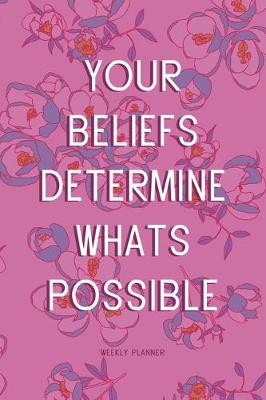 Book cover for Your Beliefs Determine Whats Possible - Weekly Planner