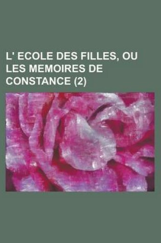 Cover of L' Ecole Des Filles, Ou Les Memoires de Constance (2 )