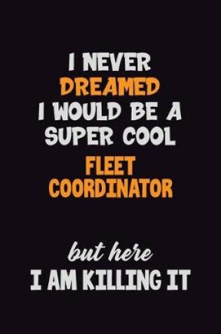 Cover of I Never Dreamed I would Be A Super Cool Fleet Coordinator But Here I Am Killing It