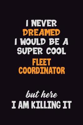 Book cover for I Never Dreamed I would Be A Super Cool Fleet Coordinator But Here I Am Killing It