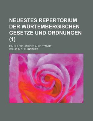 Book cover for Neuestes Repertorium Der Wurtembergischen Gesetze Und Ordnungen; Ein Hulfsbuch Fur Alle Stande Volume 1