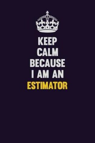 Cover of Keep Calm Because I Am An Estimator