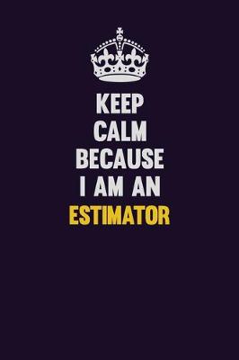 Book cover for Keep Calm Because I Am An Estimator