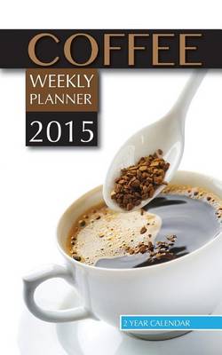 Book cover for Coffee Weekly Planner 2015