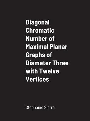 Book cover for Diagonal Chromatic Number of Maximal Planar Graphs of Diameter Three with Twelve Vertices