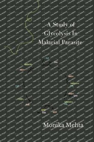 Cover of A Study of Glycolysis in Malarial Parasite