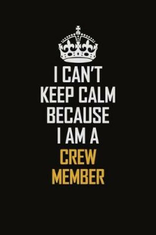 Cover of I Can't Keep Calm Because I Am A Crew Member