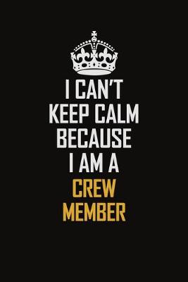 Book cover for I Can't Keep Calm Because I Am A Crew Member