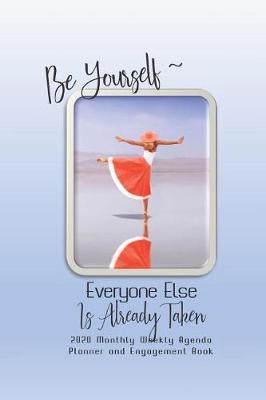 Book cover for Be Yourself, Everyone Else Is Already Taken 2020 Monthly Weekly Agenda Planner and Engagement Book