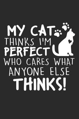 Book cover for My Cat Thinks I'm Perfect Who cares what anyone else thinks!
