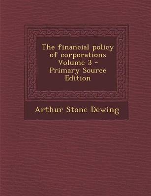 Book cover for The Financial Policy of Corporations Volume 3 - Primary Source Edition