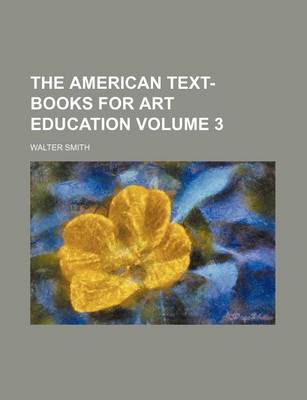 Book cover for The American Text-Books for Art Education Volume 3