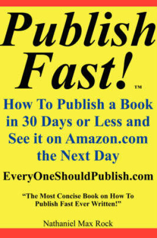 Cover of Publish Fast! How to Publish a Book in 30 Days or Less and See It on Amazon.com the Next Day "The Most Concise Book on How to Publish Fast Ever Written!"
