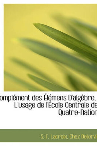 Cover of Compl Ment Des L Mens D'Alg Bre, L'Usage de L' Cole Centrale Des Quatre-Nations