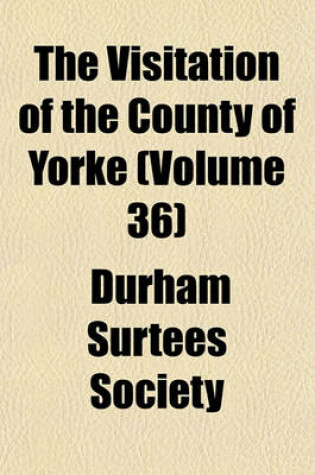 Cover of The Visitation of the County of Yorke (Volume 36)