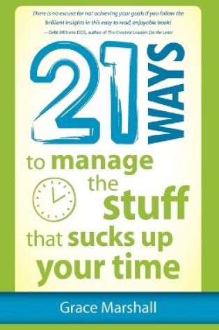 Cover of 21 Ways to Manage the Stuff that Sucks Up Your Time