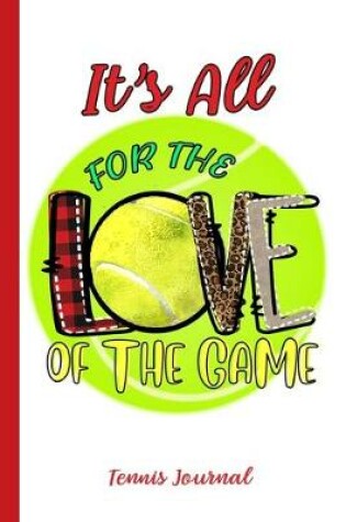Cover of It's All For The Love Of The Game Tennis Journal
