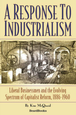 Cover of A Response to Industrialism: Liberal Businessmen and the Evolving Spectrum of Capitalist Reform