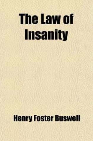 Cover of The Law of Insanity; In Its Application to the Civil Rights and Capacities and Criminal Responsibility of the Citizen