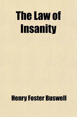 Book cover for The Law of Insanity; In Its Application to the Civil Rights and Capacities and Criminal Responsibility of the Citizen