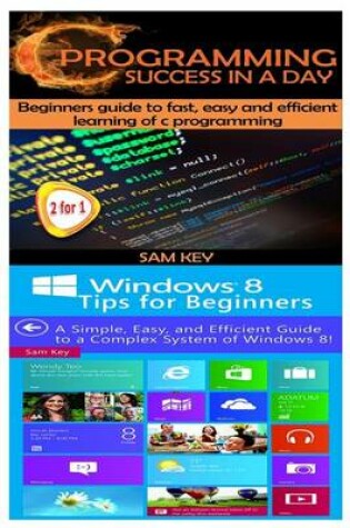 Cover of C Programming Success in a Day & Windows 8 Tips for Beginners