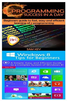 Book cover for C Programming Success in a Day & Windows 8 Tips for Beginners