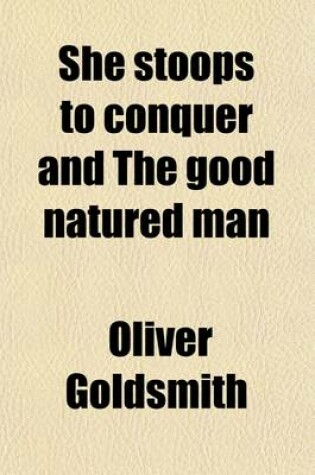 Cover of She Stoops to Conquer and the Good Natured Man