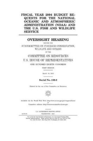 Cover of Fiscal year 2004 budget requests for the National Oceanic and Atmospheric Administration (NOAA) and the U.S. Fish and Wildlife Service