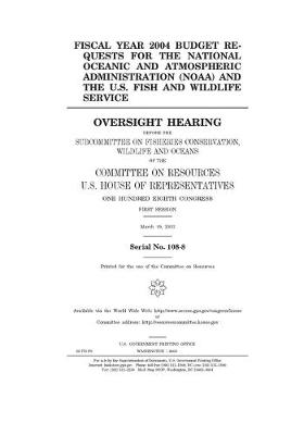 Book cover for Fiscal year 2004 budget requests for the National Oceanic and Atmospheric Administration (NOAA) and the U.S. Fish and Wildlife Service