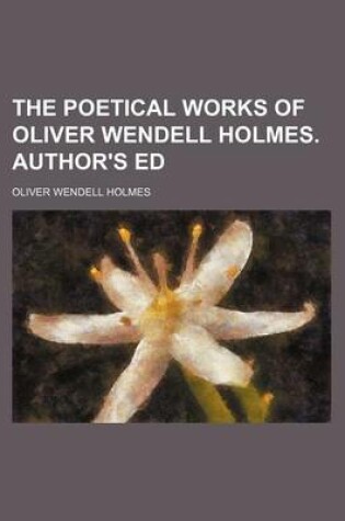 Cover of The Poetical Works of Oliver Wendell Holmes. Author's Ed