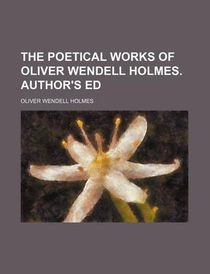 Book cover for The Poetical Works of Oliver Wendell Holmes. Author's Ed