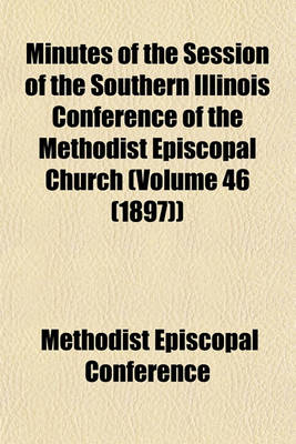 Book cover for Minutes of the Session of the Southern Illinois Conference of the Methodist Episcopal Church (Volume 46 (1897))