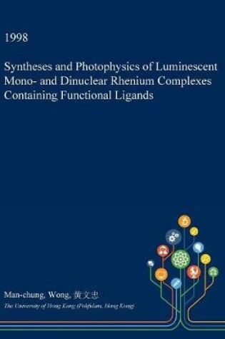 Cover of Syntheses and Photophysics of Luminescent Mono- And Dinuclear Rhenium Complexes Containing Functional Ligands