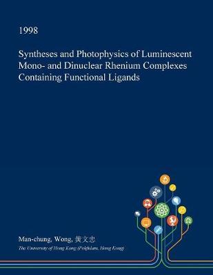 Book cover for Syntheses and Photophysics of Luminescent Mono- And Dinuclear Rhenium Complexes Containing Functional Ligands