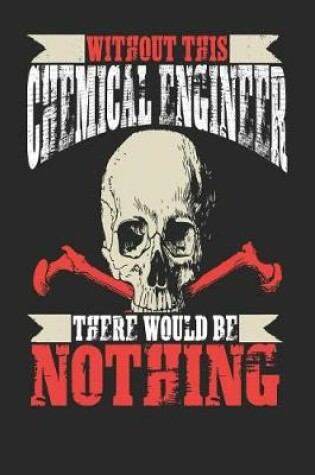 Cover of Without This Chemical Engineer There Would Be Nothing