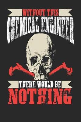 Book cover for Without This Chemical Engineer There Would Be Nothing