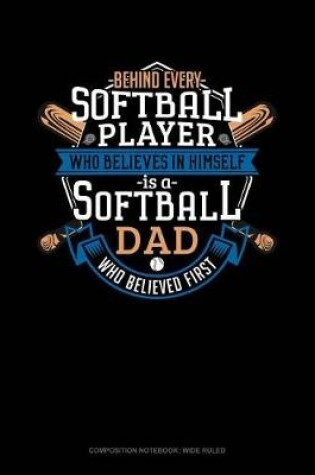 Cover of Behind Every Softball Player Who Believes in Himself Is a Softball Dad Who Believed First