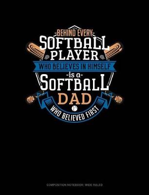 Cover of Behind Every Softball Player Who Believes in Himself Is a Softball Dad Who Believed First