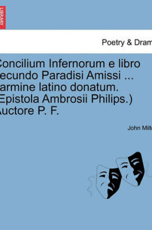 Cover of Concilium Infernorum E Libro Secundo Paradisi Amissi ... Carmine Latino Donatum. (Epistola Ambrosii Philips.) Auctore P. F.