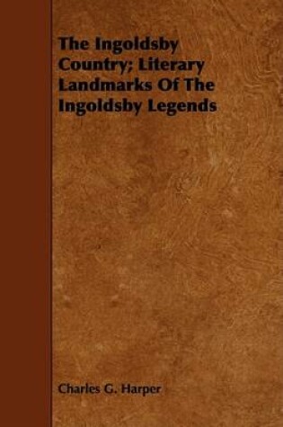 Cover of The Ingoldsby Country; Literary Landmarks Of The Ingoldsby Legends