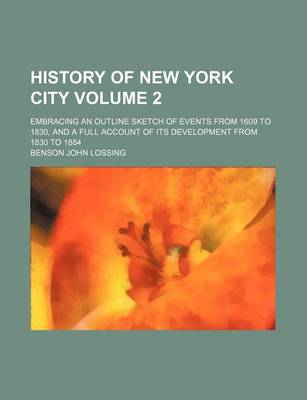 Book cover for History of New York City Volume 2; Embracing an Outline Sketch of Events from 1609 to 1830, and a Full Account of Its Development from 1830 to 1884